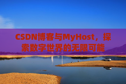 CSDN博客与MyHost，探索数字世界的无限可能